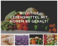 Wichtige Lebensmittel mit hohem B6 Gehalt.