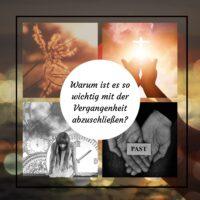 Warum ist es so wichtig, mit der Vergangenheit abzuschließen?