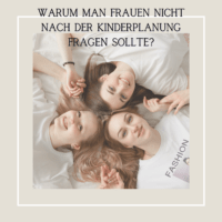 Warum man Frauen nicht nach der Kinderplanung fragen sollte?