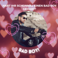 Habt ihr schonmal einen Bad-Boy gehabt?