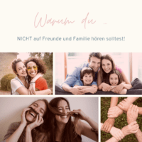 Warum du nicht auf Freunde und Familie hören solltest!