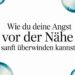 Wie du deine angst vor der nähe sanft überwinden kannst - fear of intimacy text graphic